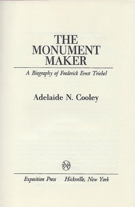 THE MONUMENT MAKER: A BIOGRAPHY OF FREDERICK ERNST TRIEBEL.