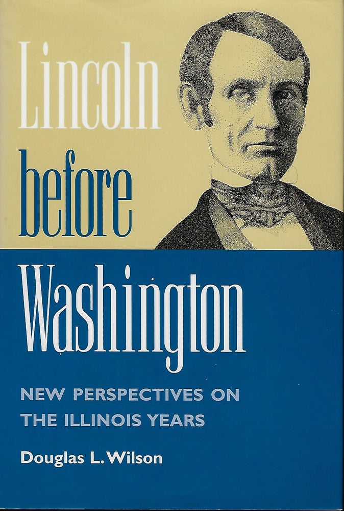 Item #57383 LINCOLN BEFORE WASHINGTON: NEW PERSPECTIVES ON THE ILLINOIS YEARS. Douglas L. WILSON.