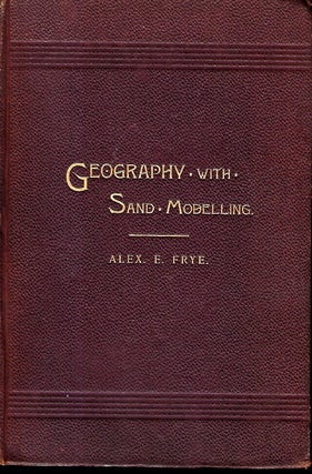 Item #57405 THE CHILD AND NATURE OR GEOGRAPHY TEACHING WITH SAND MODELLING. Alex. E. FRYE
