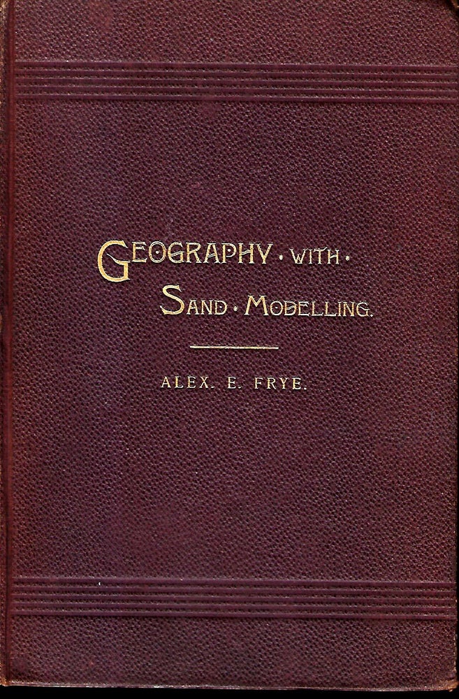 Item #57405 THE CHILD AND NATURE OR GEOGRAPHY TEACHING WITH SAND MODELLING. Alex. E. FRYE.