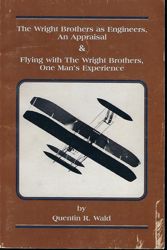 Item #57418 THE WRIGHT BROTHERS AS ENGINEERS, AN APPRAISAL & FLYING WITH THE WRIGHT BROTHERS, ONE MAN'S EXPERIENCE. Quentin R. WALD.