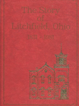 Item #57457 THE STORY OF LITCHFIELD, OHIO: 1831-1981. LITCHFIELD HISTORICAL SOCIETY