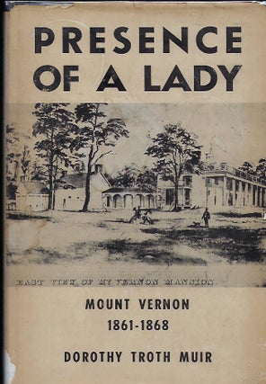 Item #57471 PRESENCE OF A LADY: MOUNT VERNON 1861-1868. Dorothy Troth MUIR