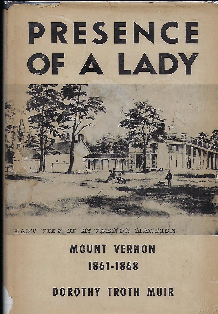Item #57471 PRESENCE OF A LADY: MOUNT VERNON 1861-1868. Dorothy Troth MUIR.