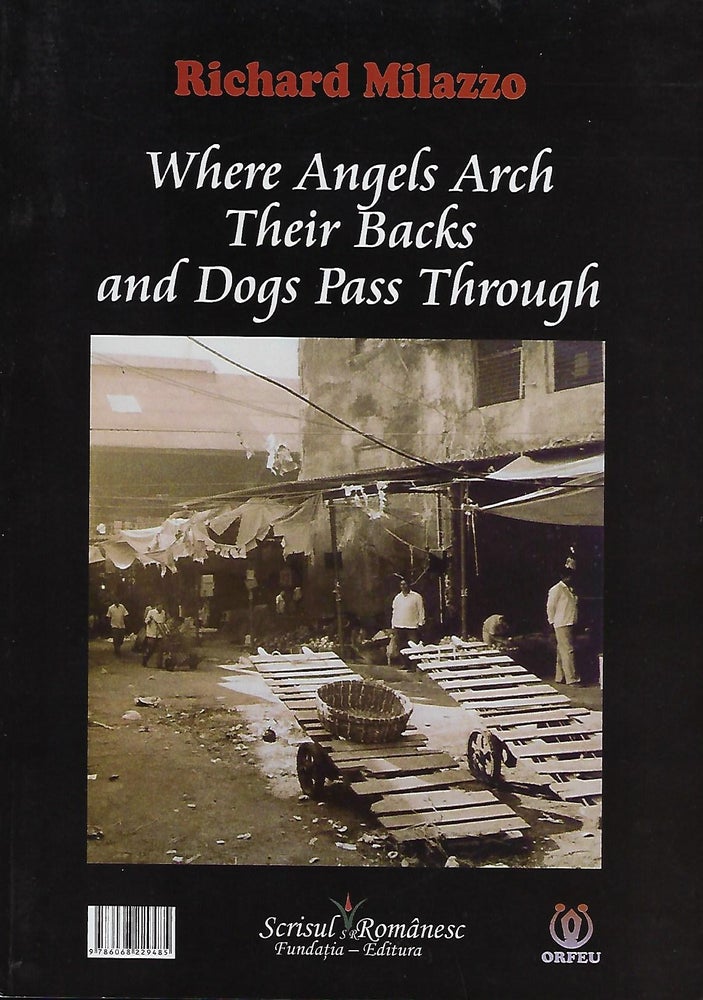 Item #57503 WHERE ANGELS ARCH THEIR BACKS ANDF DOGS PASS THROUGH. POEMS 2010-2011. Richard MILAZZO.