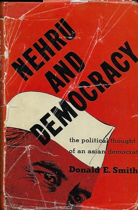 Item #57507 NEHRU AND DEMOCRACY: THE POLITICAL THOUGHT OF AN ASIAN DEMOCRAT. Donald E. SMITH