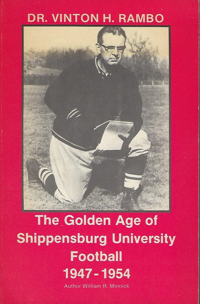 Item #57518 DR. VINTON H. RAMBO: THE GOLDEN AGE OF SHIPPENSBURG UNIVERSITY FOOTBALL, 1947-1954. William R. MINNICK.