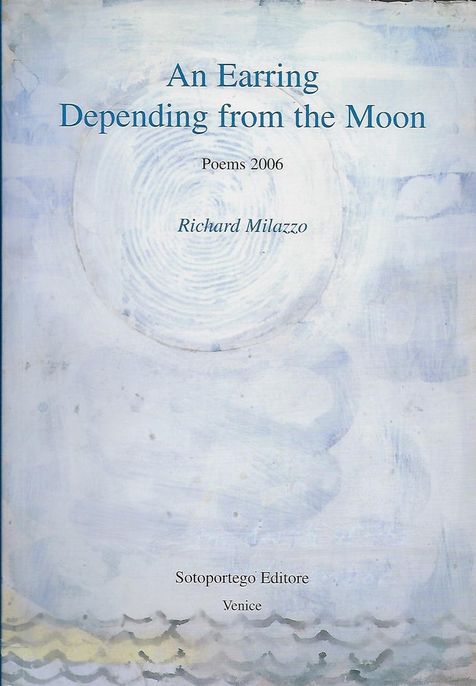 Item #57525 AN EARRING DEPENDING FROM THE MOON: POEMS 2006. Richard MILAZZO.