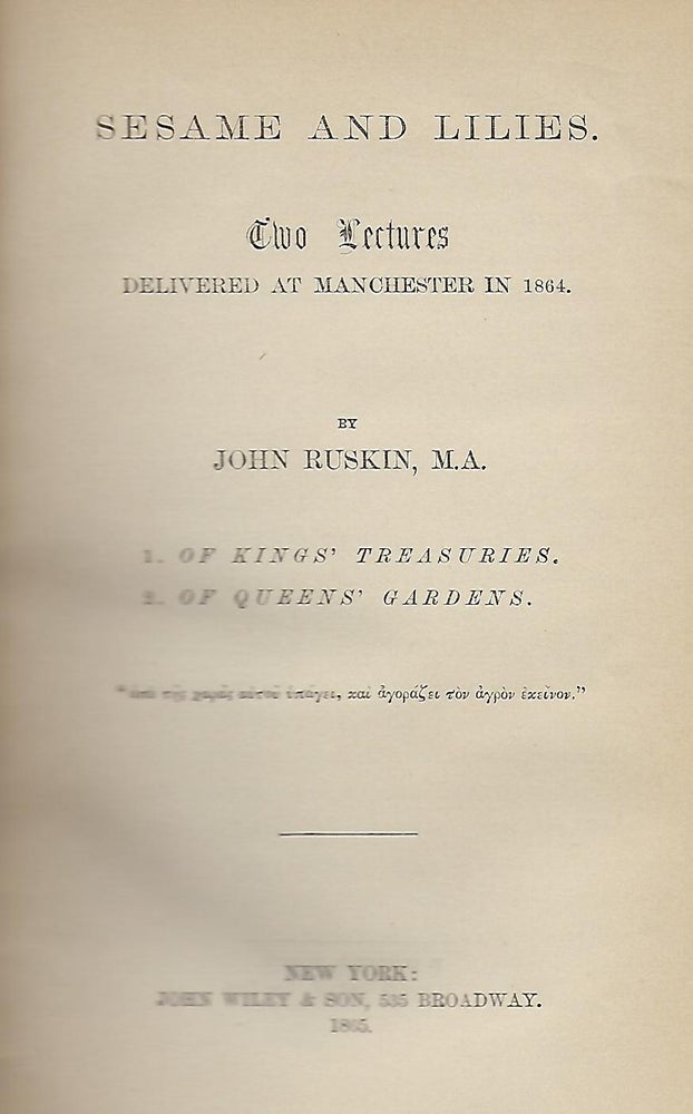 Item #57537 SESAME AND LILIES: TWO LECTURES DELIVERED AT MANCHESTER IN 1864. OF KING'S TREASURIES; OF QUEEN'S GARDENS. John RUSKIN.