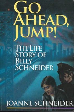 Item #57540 GO AHEAD, JUMP!: THE LIFE STORY OF BILLY SCHNEIDER. Joanne SCHNEIDER