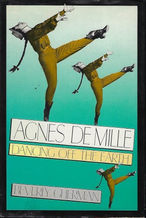 Item #57549 AGNES DE MILLE: DANCING OFF THE EARTH. Beverly GHERMAN