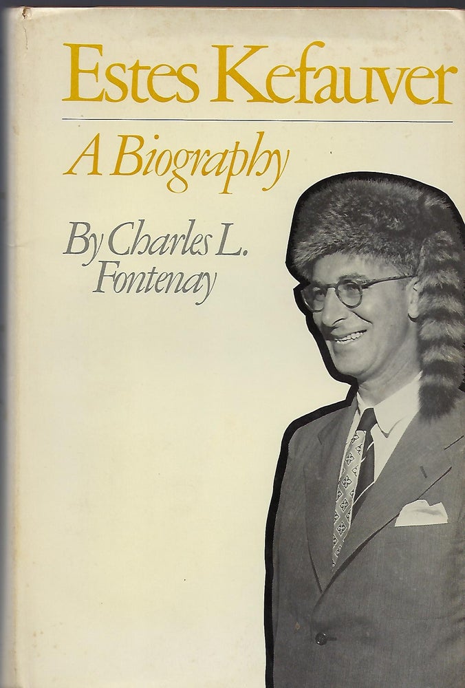 Item #57556 ESTES KEFAUVER: A BIOGRAPHY. Charles L. FONTENAY.