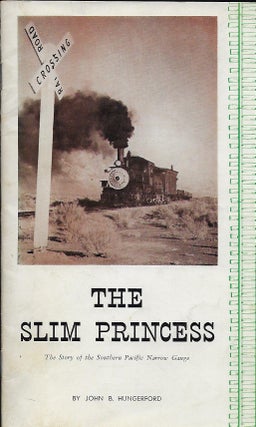 Item #57559 THE SLIM PRINCESS: THE STORY OF THE SOUTHERN PACIFIC NARROW GAUGE. John B. HUNGERFORD