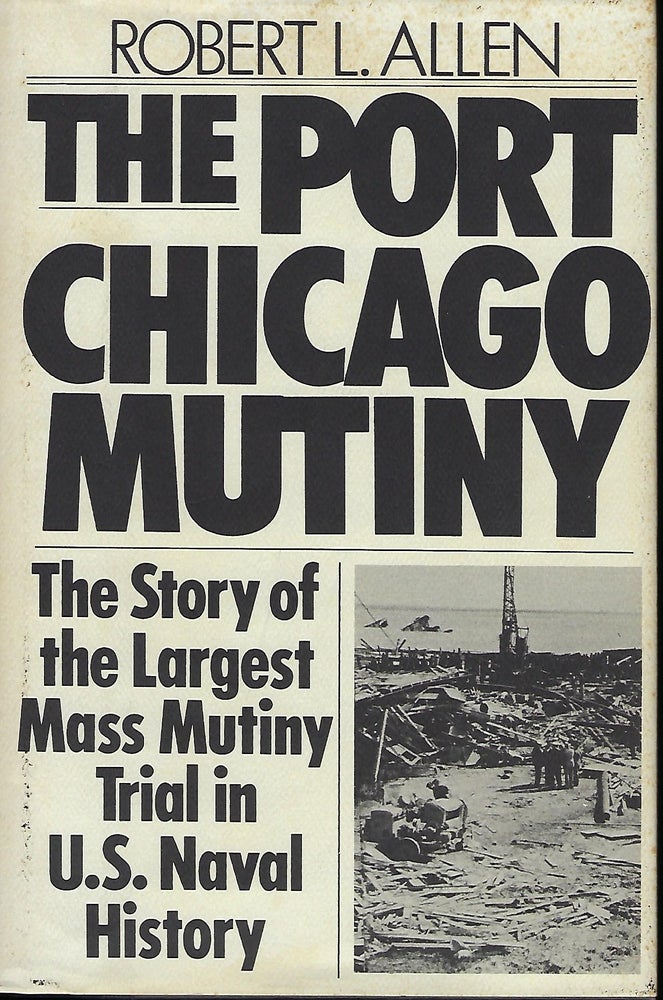 Item #57560 THE PORT CHICAGO MUTINY: THE STORY OF THE LARGEST MASS MUTINY TRIAL IN U.S. NAVAL HISTORY. Robert L. ALLEN.