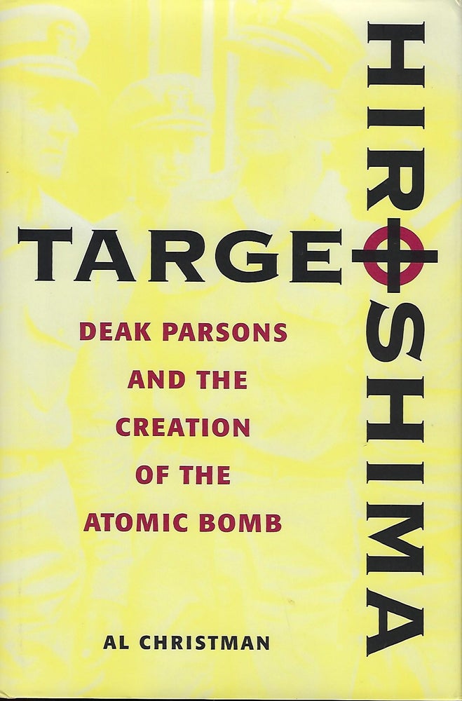 Item #57562 TARGET HIROSHIMA: DEAK PARSONS AND THE CREATION OF THE ATOMIC BOMB. Al CHRISTMAN.