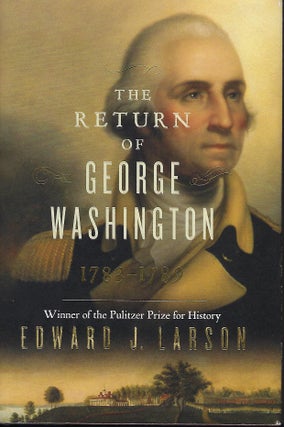 Item #57599 THE RETURN OF GEORGE WASHINGTON: 1783-1789. Edward J. LARSON