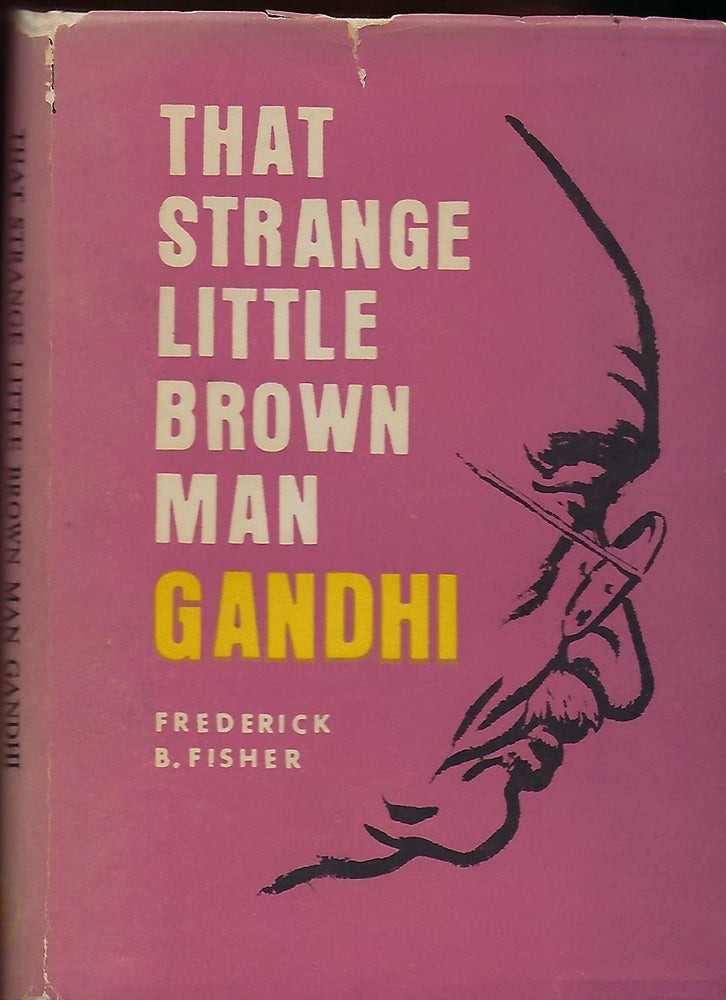 Item #57607 THAT STRANGE LITTLE BROWN MAN GANDHI. Frederick B. FISHER, Welthy HONSINGER FISHER.