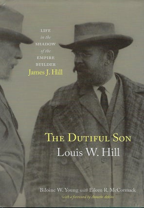 Item #57616 THE DUTIFUL SON: LOUIS W. HILL. LIFE IN THE SHQADOW OF THE EMPIRE BUILDER, JAMES J....