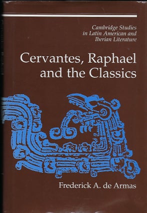 Item #57618 CERVANTES, RAPHAEL AND THE CLASSICS. Frederick A. DE ARMAS
