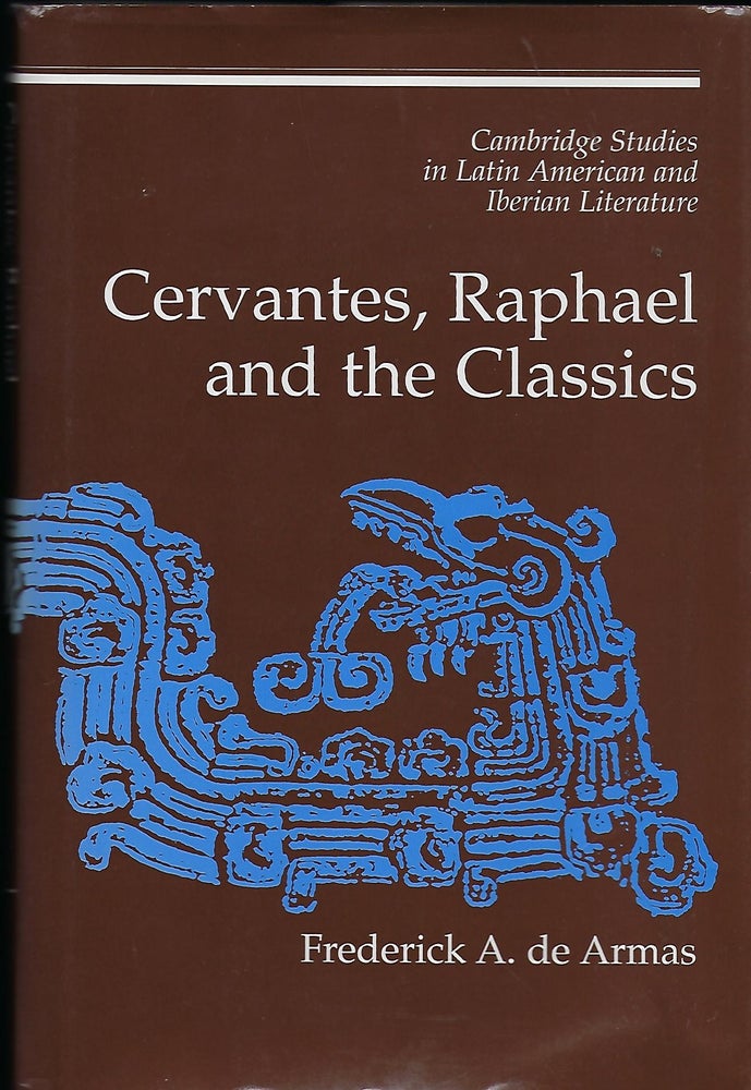 Item #57618 CERVANTES, RAPHAEL AND THE CLASSICS. Frederick A. DE ARMAS.