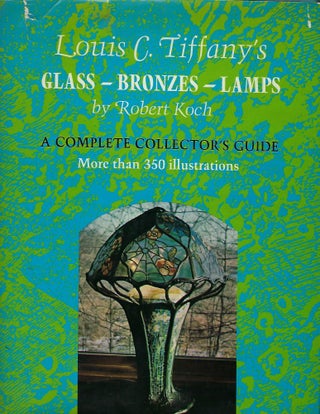 Item #57621 LOUIS C. TIFFANY'S GLASS-BRONZES-LAMPS: A COMPLETE COLLECTOR'S GUIDE. Robert KOCH