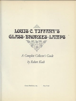 LOUIS C. TIFFANY'S GLASS-BRONZES-LAMPS: A COMPLETE COLLECTOR'S GUIDE.