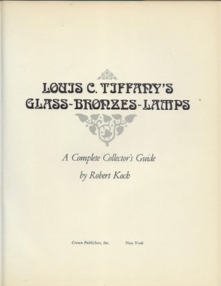 LOUIS C. TIFFANY'S GLASS-BRONZES-LAMPS: A COMPLETE COLLECTOR'S GUIDE.