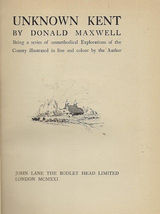 UNKNOWN KENT: BEING A SERIES OF UNMETHODICAL EXPLORATIONS OF THE COUNTY ILLUSTRATED IN LINE AND COLOUR BY THE AUTHOR.
