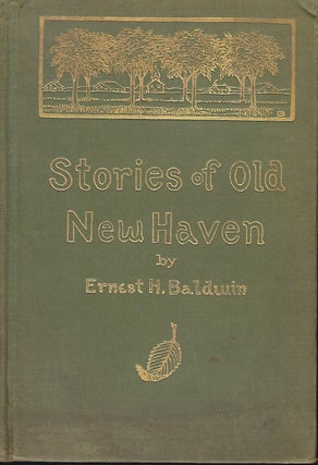 Item #57656 STORIES OF OLD NEW HAVEN. Ernest H. BALDWIN