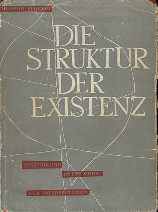 Item #57657 DIE STRUKTUR DER EXISTENZ: EINFUHRUNG IN DIE KUNST DER INTERPRETATION. Theophil SPOERRI
