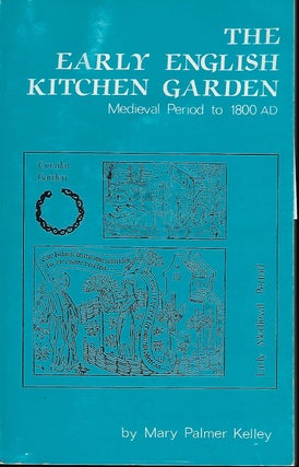Item #57696 THE EARLY ENGLISH KTICHEN GARDEN: MEDIEVAL PERIOD TO 1800AD. Mary Palmer KELLEY