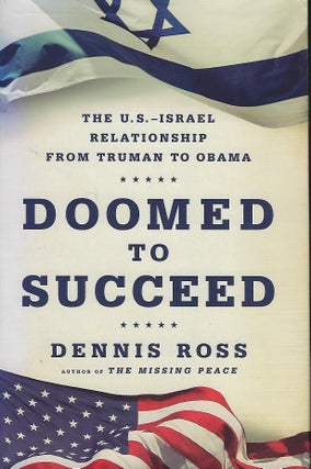 Item #57711 DOOMED TO SUCCEED: THE U.S.- ISRAEL RELATIONSHIP FROM TRUMAN TO OBAMA. Dennis ROSS