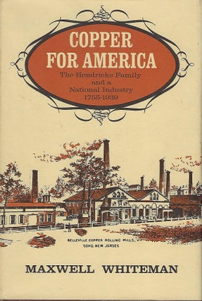 Item #57745 COPPER FOR AMERICA: THE HENDRICKS FAMILY AND A NATIONAL INDUSTRY 1755- 1939. Maxwell...