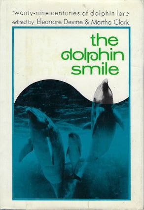 Item #57794 THE DOLPHIN SMILE: TWENTY- NINE CENTURIES OF DOLPHIN LORE. Eleanore DEVINE, Martha CLARK