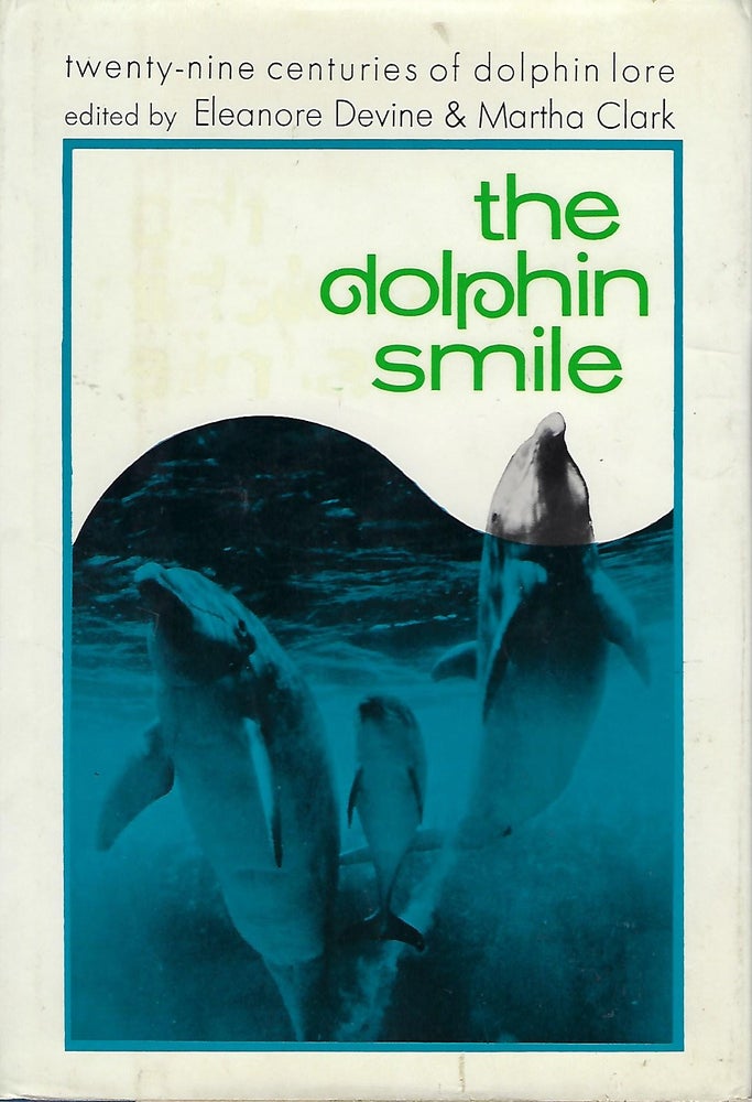 Item #57794 THE DOLPHIN SMILE: TWENTY- NINE CENTURIES OF DOLPHIN LORE. Eleanore DEVINE, Martha CLARK.