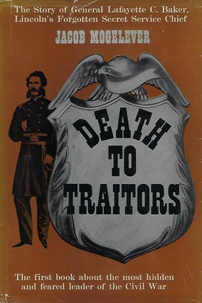 Item #57799 DEATH TO TRAITORS: THE STORY OF GENERAL LAFAYETTE C. BAKER, LINCOLN'S FORGOTTEN...