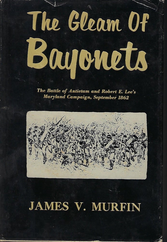 Item #57801 THE GLEAM OF BAYONETS: THE BATTLE OF ANTIETAM AND THE MARYLAND CAMPAIGN Of 1862. James V. MURFIN.