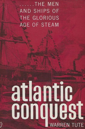 Item #57807 ATLANTIC CONQUEST: THE MEN AND SHIPS OF THE GLORIOUS AGE OF STEAM. Warren TUTE