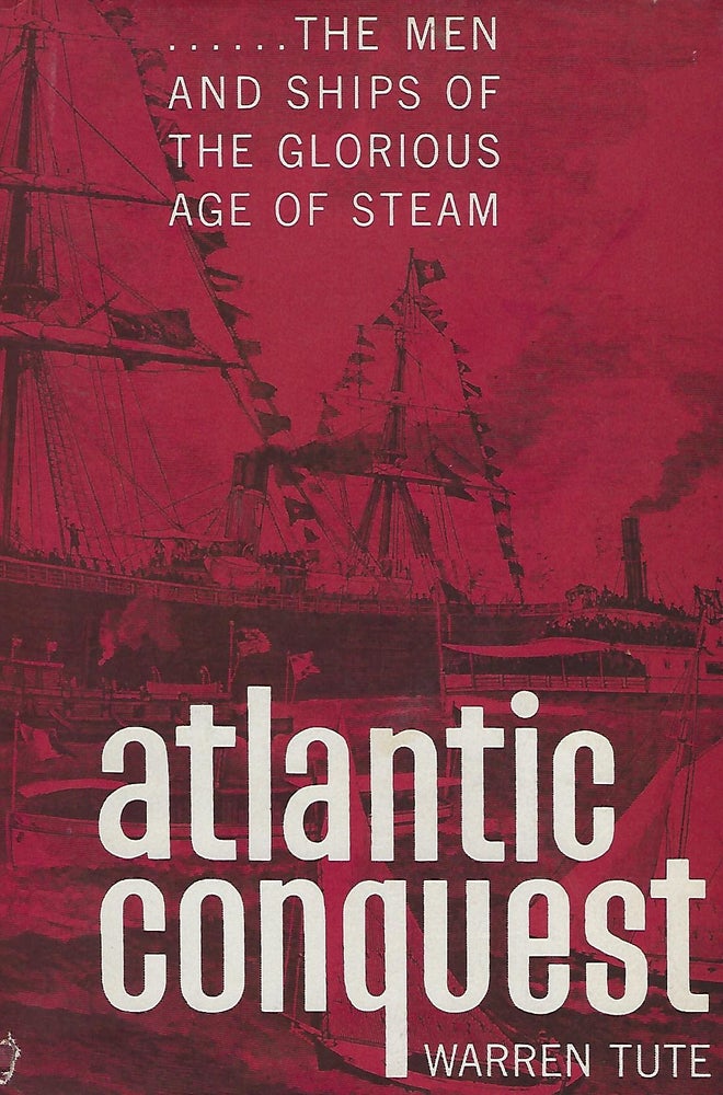 Item #57807 ATLANTIC CONQUEST: THE MEN AND SHIPS OF THE GLORIOUS AGE OF STEAM. Warren TUTE.