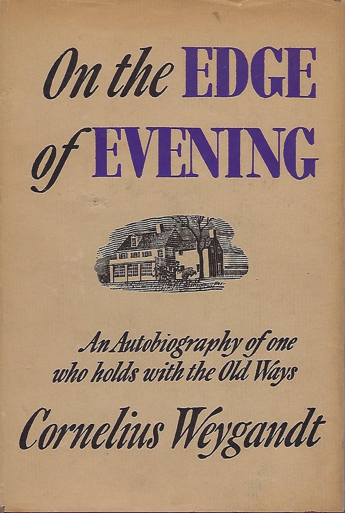 Item #57812 ON THE EDGE OF EVENING: THE AUTOBIOGRAPHY OF A TEACHER AND WRITER WHO HOLDS TO THE OLD WAYS. Cornelius WEYGANDT.