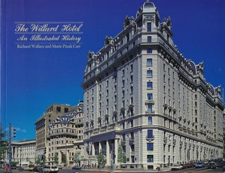 Item #57828 THE WILLARD HOTEL: AN ILLUSTRATED HISTORY. Richard Wallace CARR, Marie Pinak