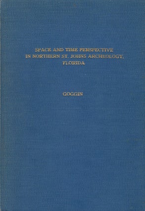 Item #57831 SPACE AND TIME PERSPECTIVE IN NORTHERN ST. JOHN'S ARCHEOLOGY, FLORIDA. John M. GOGGIN