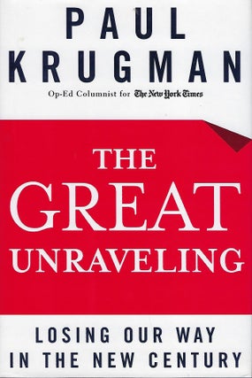 Item #57851 THE GREAT UNRAVELING: LOSING OUR WAY IN THE NEW CENTURY. Paul KRUGMAN