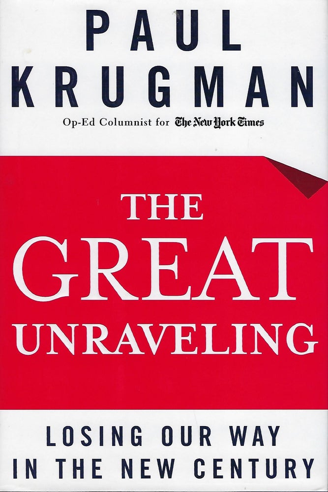 Item #57851 THE GREAT UNRAVELING: LOSING OUR WAY IN THE NEW CENTURY. Paul KRUGMAN.