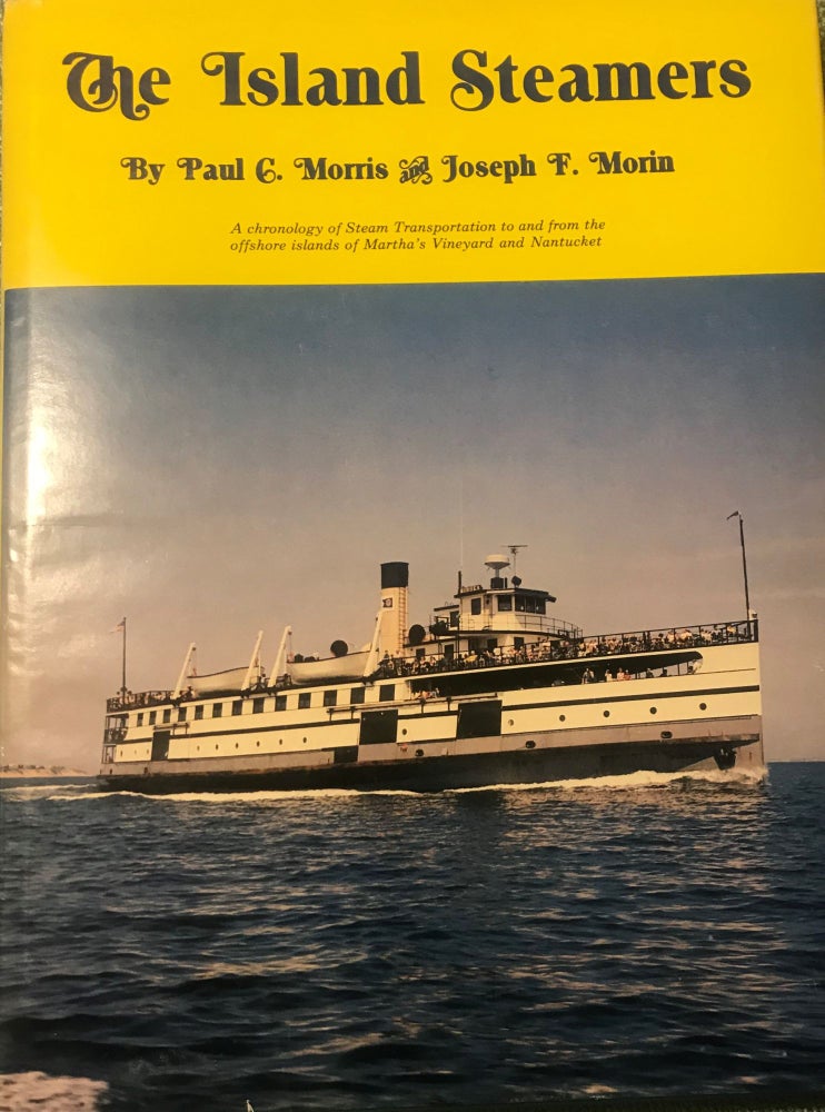 Item #57873 THE ISLAND STEAMERS: A CHRONOLOGY OF STEAM TRANSPORTATION TO AND FROM THE OFFSHORE ISLANDS OF MARTHA'S VINYARD AND NANTUCKET. Paul C. MORRIS, With Joseph F. MORIN.