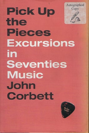 Item #57904 PICK UP THE PIECES: EXCURSIONS IN SEVENTIES MUSIC. John CORBETT