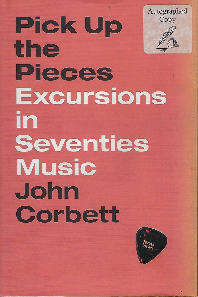Item #57904 PICK UP THE PIECES: EXCURSIONS IN SEVENTIES MUSIC. John CORBETT.