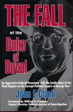Item #57916 THE FALL OF THE DUKE OF DUVAL: A PROSECUTOR'S JOURNAL. John E. CLARK