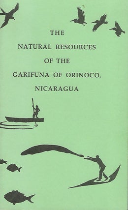 Item #57935 THE NATURAL RESOURCES OF THE GARIFUNA OF ORINOCO, NICARAGUA. Virginia NICKERSON, With...
