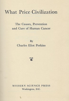 WHAT PRICE CIVILIZATION: THE CAUSES, PREVENTION AND CURE OF HUMAN CANCER.